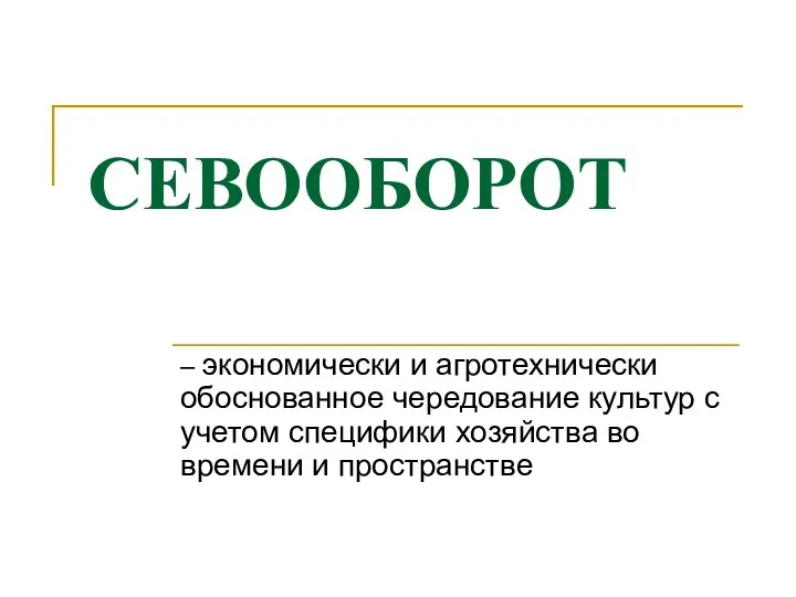 СЕВООБОРОТ – экономически и агротехнически обоснованное чередование культур с учетом специфики хозяйства во времени и пространстве