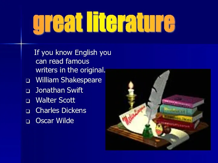 If you know English you can read famous writers in the original. William