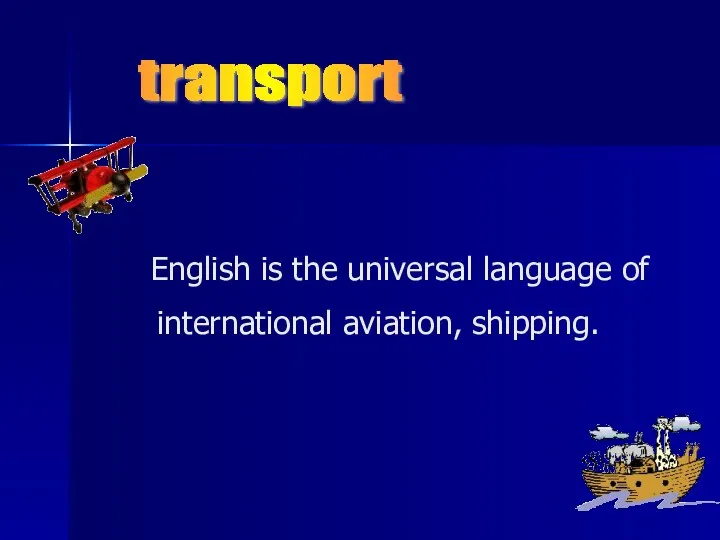 English is the universal language of international aviation, shipping. transport