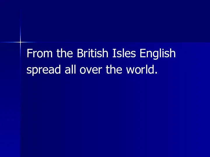 From the British Isles English spread all over the world.