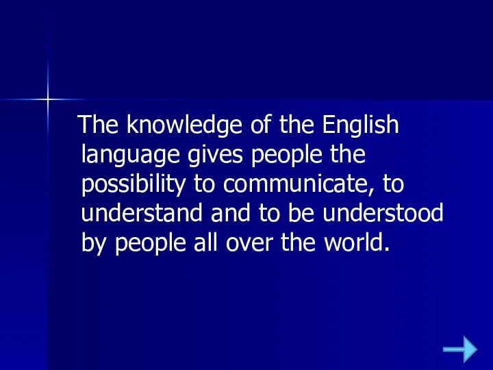 The knowledge of the English language gives people the possibility to communicate, to