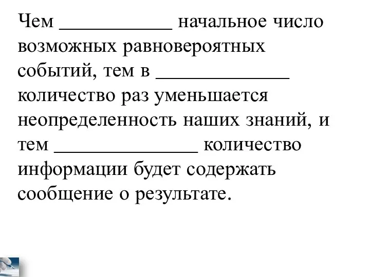 Чем ___________ начальное число возможных равновероятных событий, тем в _____________