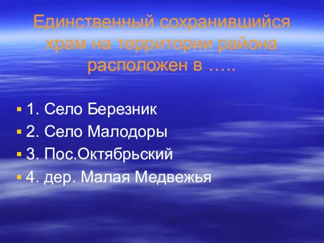 Единственный сохранившийся храм на территории района расположен в ….. 1. Село Березник 2.