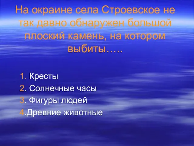 На окраине села Строевское не так давно обнаружен большой плоский камень, на котором