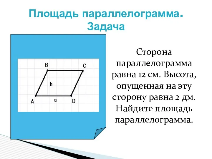 Площадь параллелограмма. Задача Сторона параллелограмма равна 12 см. Высота, опущенная