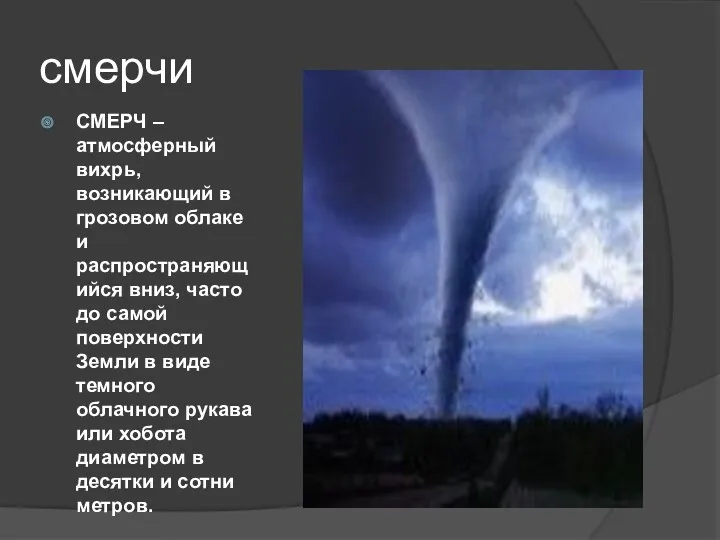 смерчи СМЕРЧ – атмосферный вихрь, возникающий в грозовом облаке и