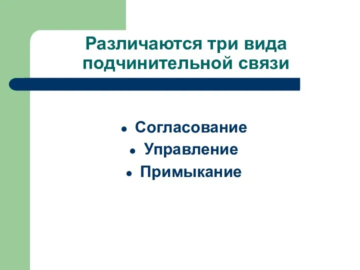 Различаются три вида подчинительной связи Согласование Управление Примыкание