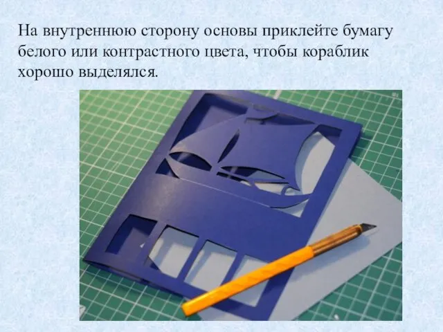 На внутреннюю сторону основы приклейте бумагу белого или контрастного цвета, чтобы кораблик хорошо выделялся.