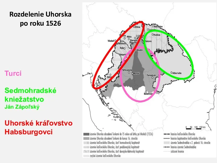 Rozdelenie Uhorska po roku 1526 Turci Sedmohradské kniežatstvo Ján Zápoľský Uhorské kráľovstvo Habsburgovci