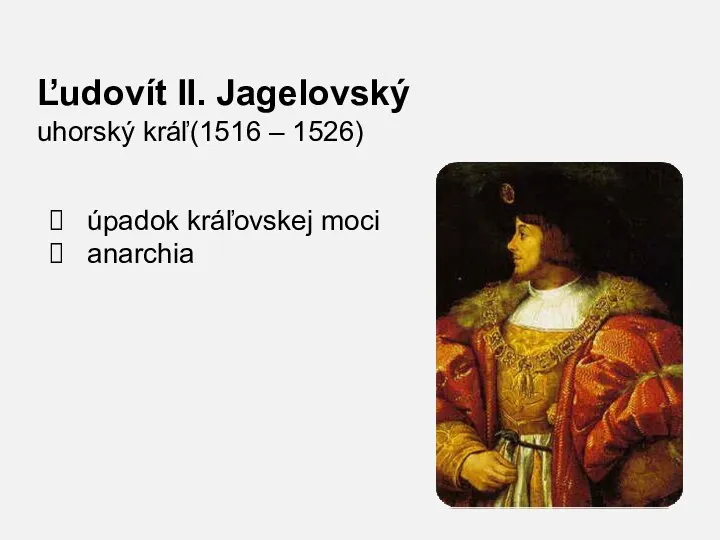 Ľudovít II. Jagelovský uhorský kráľ(1516 – 1526) úpadok kráľovskej moci anarchia