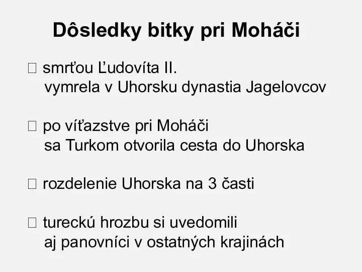 ⮚ smrťou Ľudovíta II. vymrela v Uhorsku dynastia Jagelovcov ⮚ po víťazstve pri