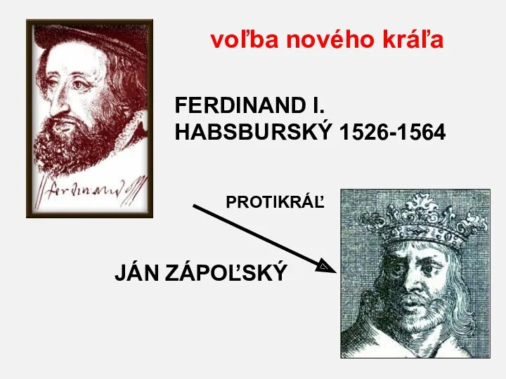 FERDINAND I. HABSBURSKÝ 1526-1564 JÁN ZÁPOĽSKÝ PROTIKRÁĽ voľba nového kráľa