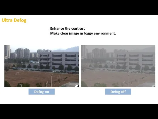 Ultra Defog Defog off Defog on Enhance the contrast Make clear image in foggy environment.