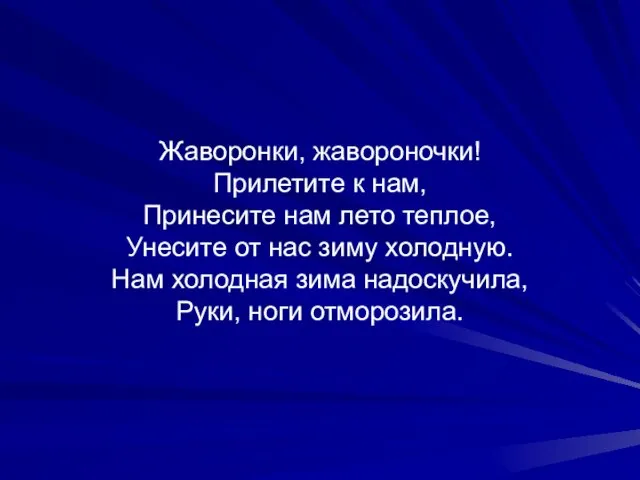 Жаворонки, жавороночки! Прилетите к нам, Принесите нам лето теплое, Унесите