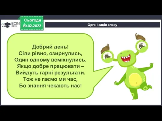 Організація класу 10.02.2022 Сьогодні Добрий день! Сіли рівно, озирнулись, Один