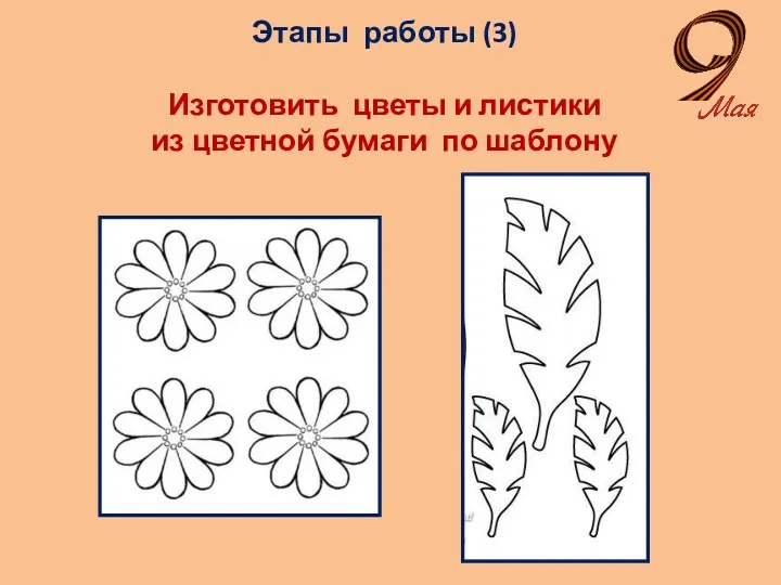 Этапы работы (3) Изготовить цветы и листики из цветной бумаги по шаблону
