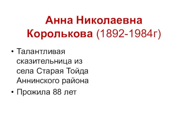 Анна Николаевна Королькова (1892-1984г) Талантливая сказительница из села Старая Тойда Аннинского района Прожила 88 лет