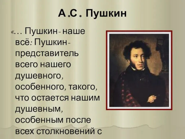 А.С. Пушкин «… Пушкин- наше всё: Пушкин- представитель всего нашего
