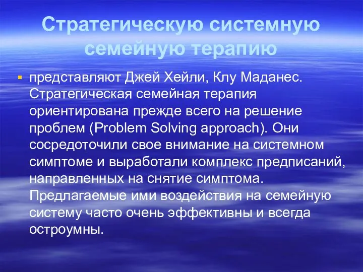 Стратегическую системную семейную терапию представляют Джей Хейли, Клу Маданес. Стратегическая