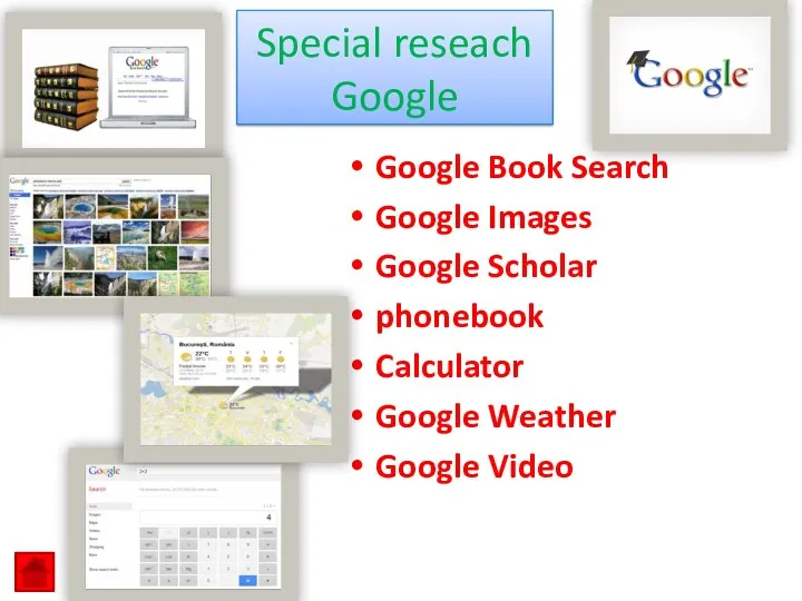 Google Book Search Google Images Google Scholar phonebook Calculator Google Weather Google Video Special reseach Google