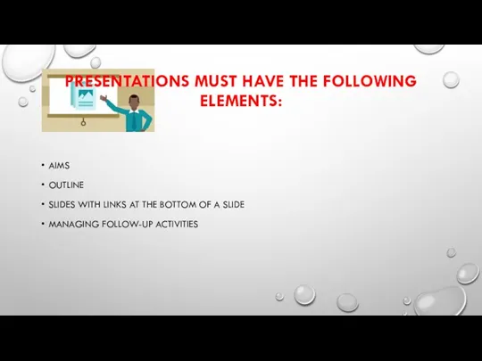 PRESENTATIONS MUST HAVE THE FOLLOWING ELEMENTS: AIMS OUTLINE SLIDES WITH LINKS AT THE