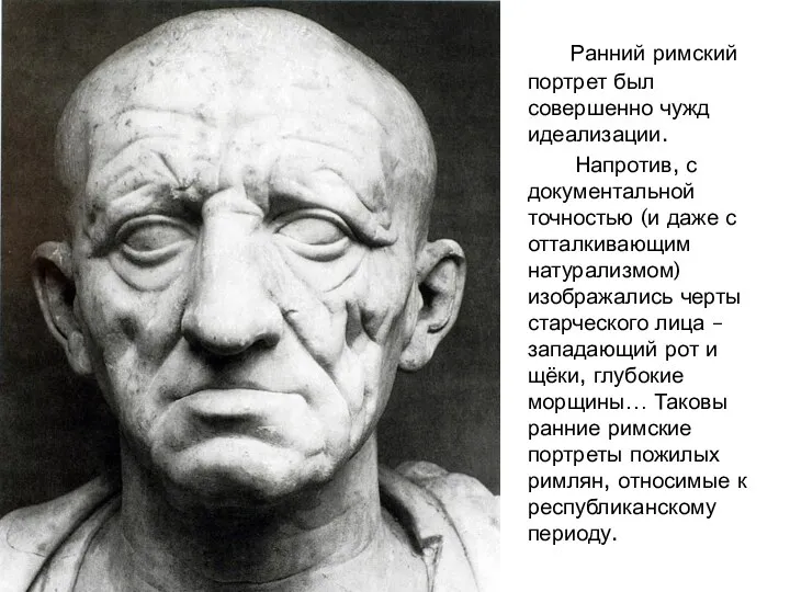 Ранний римский портрет был совершенно чужд идеализации. Напротив, с документальной