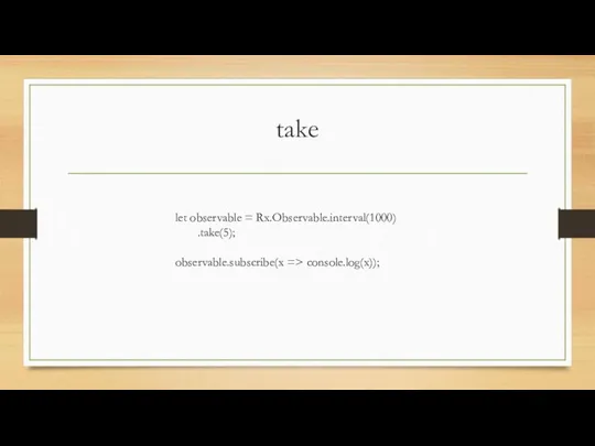 take let observable = Rx.Observable.interval(1000) .take(5); observable.subscribe(x => console.log(x));