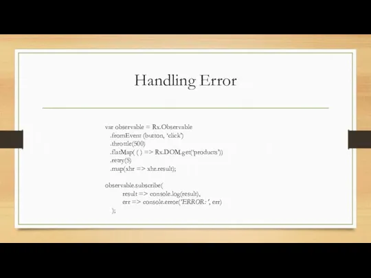 Handling Error var observable = Rx.Observable .fromEvent (button, ‘click’) .throttle(500)