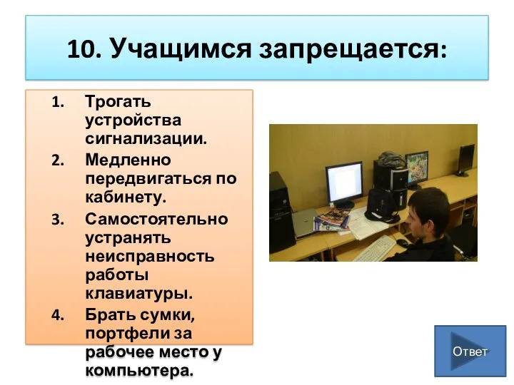 10. Учащимся запрещается: Трогать устройства сигнализации. Медленно передвигаться по кабинету. Самостоятельно устранять неисправность