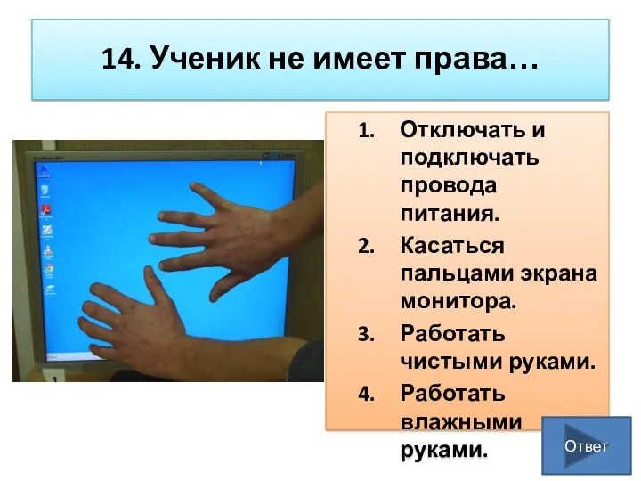 14. Ученик не имеет права… Отключать и подключать провода питания. Касаться пальцами экрана
