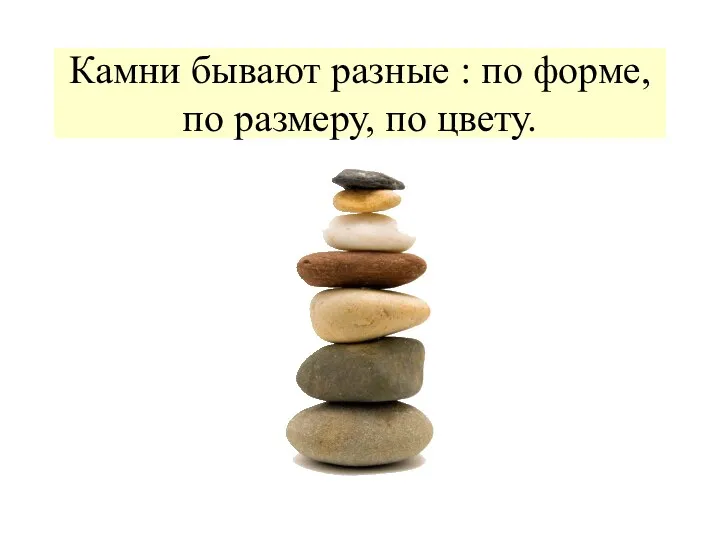 Камни бывают разные : по форме, по размеру, по цвету.