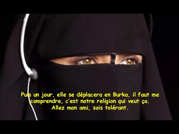 Puis un jour, elle se déplacera en Burka, il faut