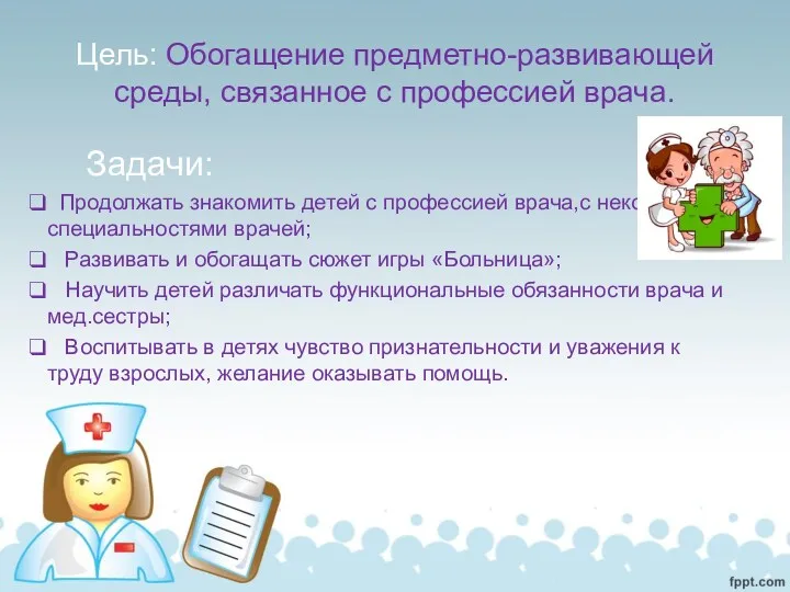 Цель: Обогащение предметно-развивающей среды, связанное с профессией врача. Задачи: Продолжать знакомить детей с