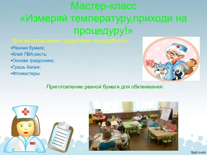 Мастер-класс «Измеряй температуру,приходи на процедуру!» Для изготовления градусника понадобится: Рваная бумага; Клей ПВА,кисть;