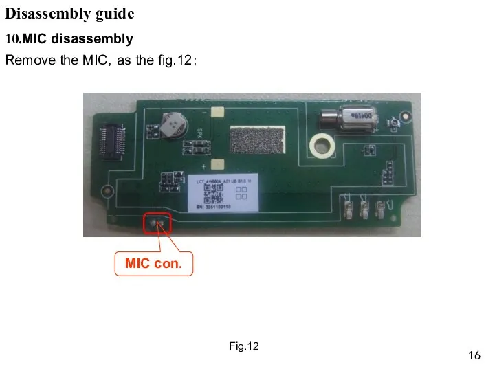 Fig.12 10.MIC disassembly Remove the MIC，as the fig.12； Disassembly guide MIC con.