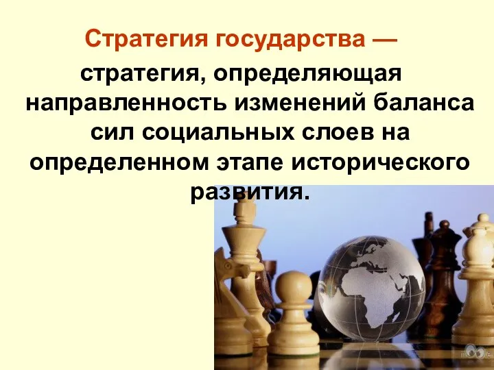 Стратегия государства — стратегия, определяющая направленность изменений баланса сил социальных слоев на определенном этапе исторического развития.