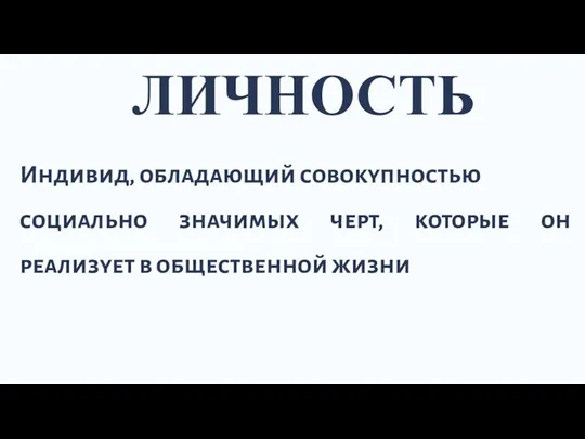 ЛИЧНОСТЬ Индивид, обладающий совокупностью социально значимых черт, которые он реализует в общественной жизни