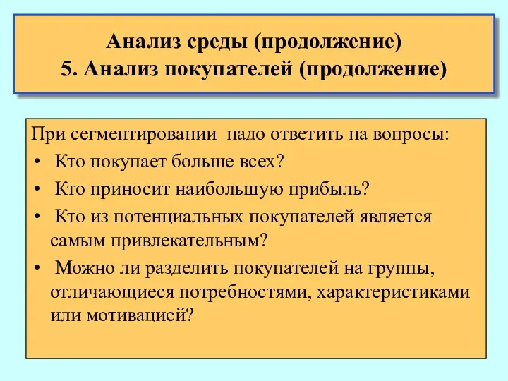 Анализ среды (продолжение) 5. Анализ покупателей (продолжение) При сегментировании надо