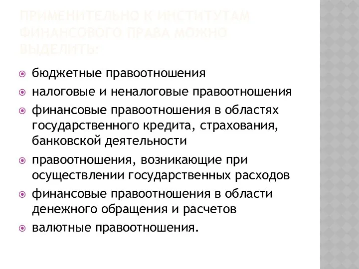 ПРИМЕНИТЕЛЬНО К ИНСТИТУТАМ ФИНАНСОВОГО ПРАВА МОЖНО ВЫДЕЛИТЬ: бюджетные правоотношения налоговые