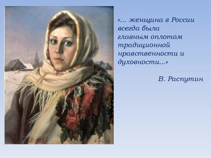 «… женщина в России всегда была главным оплотом традиционной нравственности и духовности...» В. Распутин