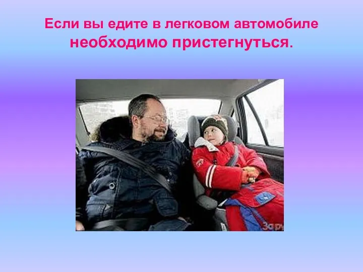 Если вы едите в легковом автомобиле необходимо пристегнуться.