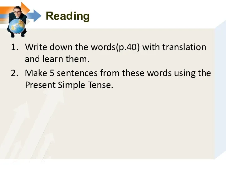 Reading Write down the words(p.40) with translation and learn them.