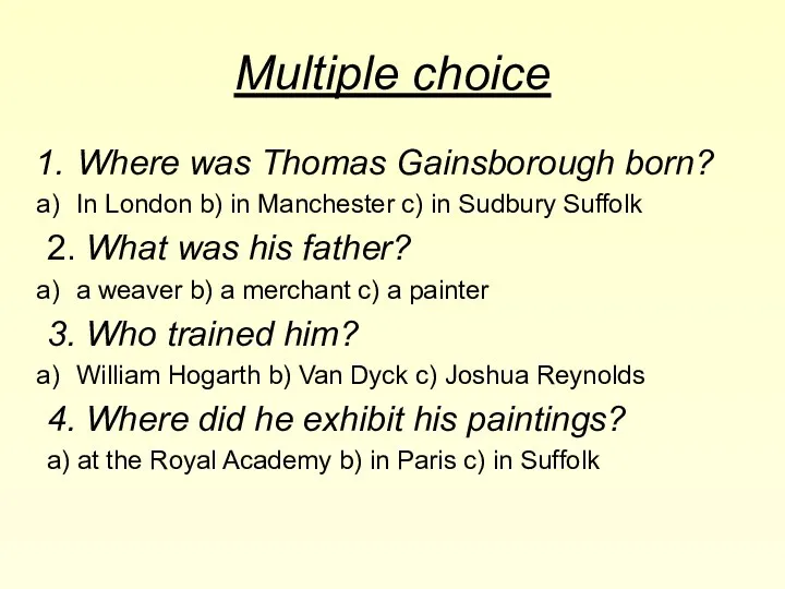 Multiple choice Where was Thomas Gainsborough born? In London b)