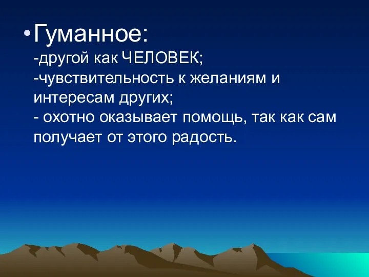 Гуманное: -другой как ЧЕЛОВЕК; -чувствительность к желаниям и интересам других;