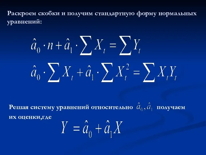 Раскроем скобки и получим стандартную форму нормальных уравнений: Решая систему уравнений относительно получаем их оценки,где