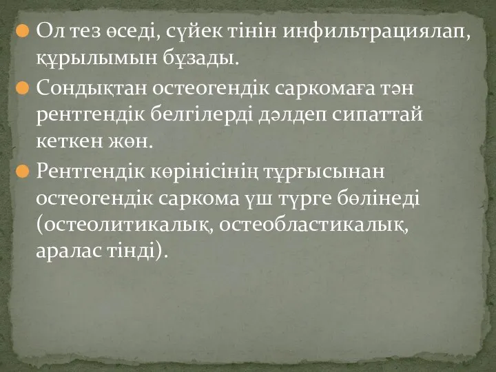 Ол тез өседі, сүйек тінін инфильтрациялап, құрылымын бұзады. Сондықтан остеогендік саркомаға тән рентгендік