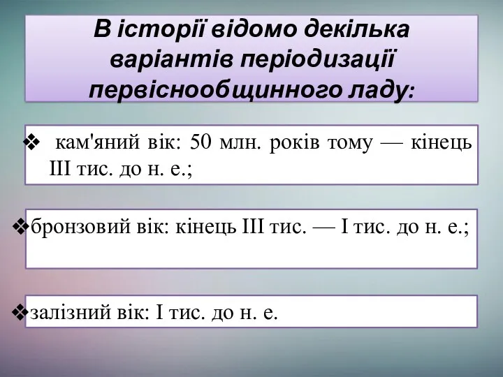 В історії відомо декілька варіантів періодизації первіснообщинного ладу: кам'яний вік: