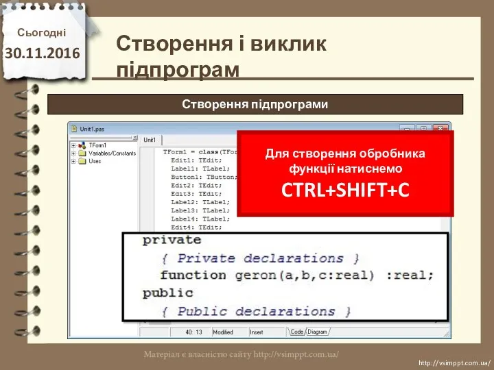 Сьогодні 30.11.2016 http://vsimppt.com.ua/ http://vsimppt.com.ua/ Створення і виклик підпрограм Створення підпрограми Для створення обробника функції натиснемо CTRL+SHIFT+C