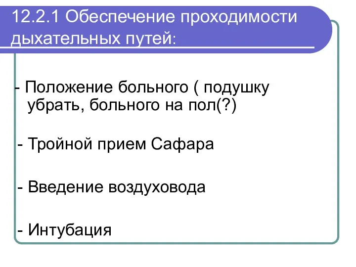 12.2.1 Обеспечение проходимости дыхательных путей: - Положение больного ( подушку