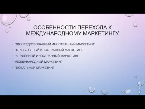 ОСОБЕННОСТИ ПЕРЕХОДА К МЕЖДУНАРОДНОМУ МАРКЕТИНГУ ОПОСРЕДСТВОВАННЫЙ ИНОСТРАННЫЙ МАРКЕТИНГ НЕРЕГУЛЯРНЫЙ ИНОСТРАННЫЙ